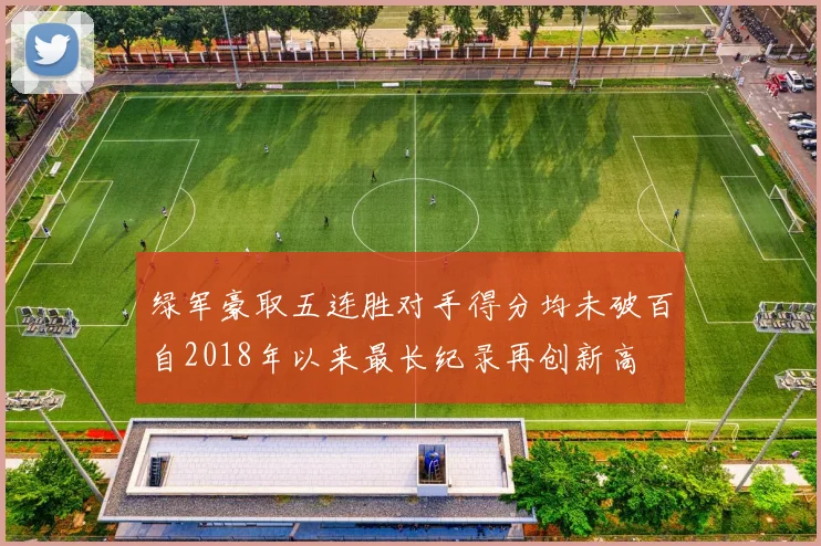 绿军豪取五连胜对手得分均未破百自2018年以来最长纪录再创新高